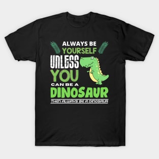 Always Be Yourself Unless You Can Be A Dinosaur T-Shirt
